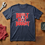 Built Not Bought- T-shirt