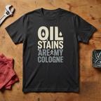 Oil Stains Are My Cologne - T-shirt
