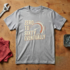 Zero to Sixty Eventually - T-shirt